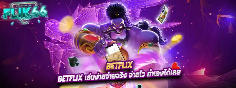 Betflix เล่นง่ายจ่ายจริง จ่ายไว ทำเองได้เลย